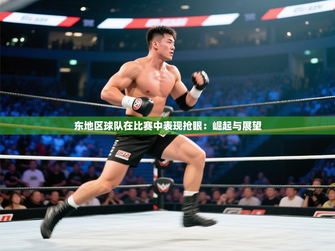 东地区球队在比赛中表现抢眼：崛起与展望  第1张
